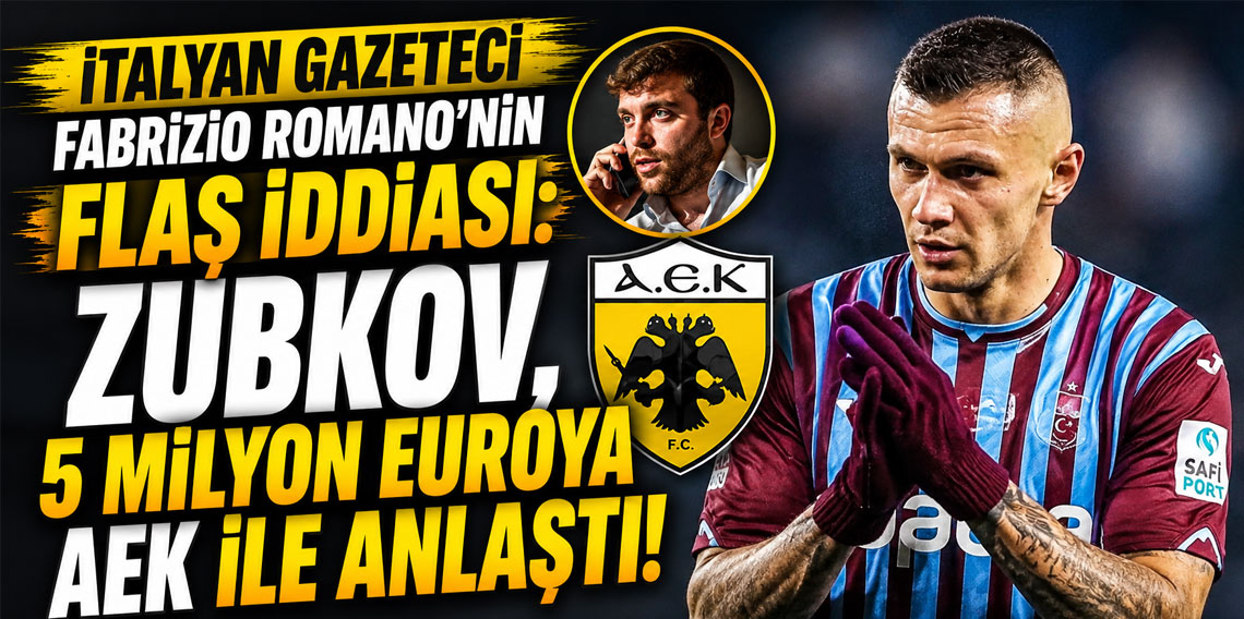 İTALYAN GAZETECİ FABRİZİO ROMANO’NİN FLAŞ İDDİASI: ZUBKOV, 5 MİLYON EUROYA AEK İLE ANLAŞTI!