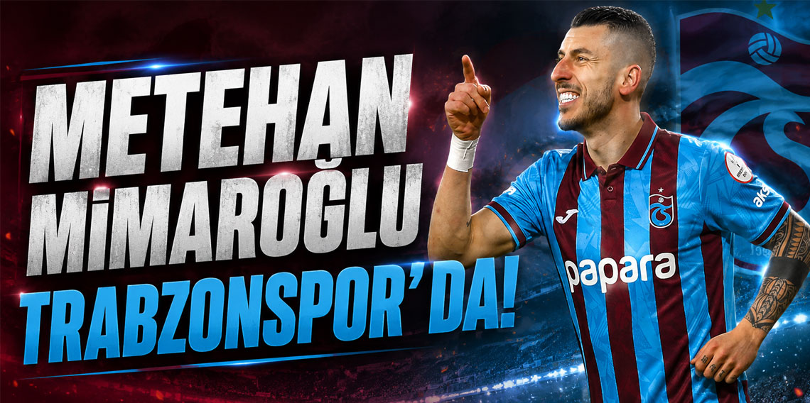 METEHAN MİMAROĞLU TRABZONSPOR’DA!