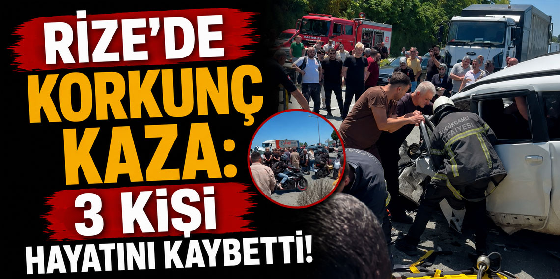 Rize'de korkunç kaza: 3 kişi hayatını kaybetti