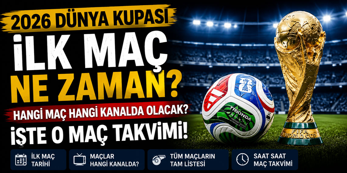 2026 DÜNYA KUPASI İLK MAÇ NE ZAMAN? HANGİ MAÇ HANGİ KANALDA OLACAK? İŞTE O MAÇ TAKVİMİ!