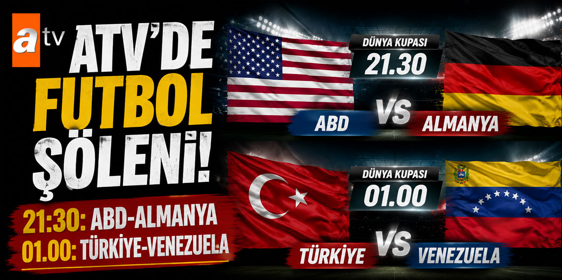 ATV’DE FUTBOL ŞÖLENİ! 21:30: ABD-ALMANYA! 01.00: TÜRKİYE-VENEZUELA