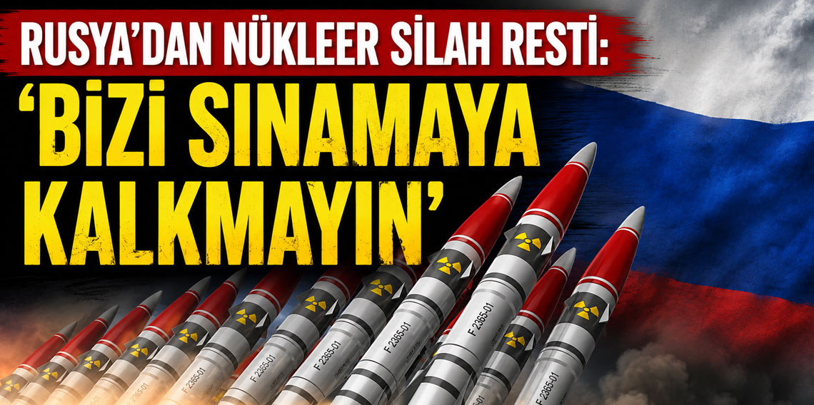 Rusya’dan nükleer silah resti: Bizi sınamaya kalkmayın