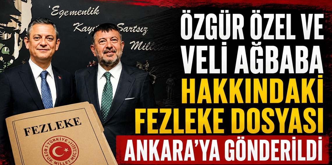 Özgür Özel ve Veli Ağbaba hakkındaki fezleke dosyası Ankara'ya gönderildi