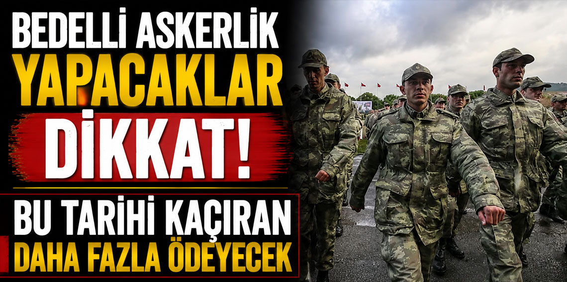 Bedelli askerlik yapacaklar dikkat! Bu tarihi kaçıran daha fazla ödeyecek