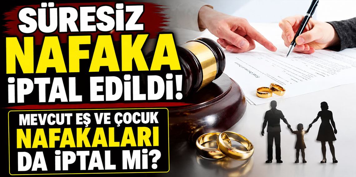 Süresiz nafaka iptal edildi! Mevcut eş ve çocuk nafakaları da iptal mi?