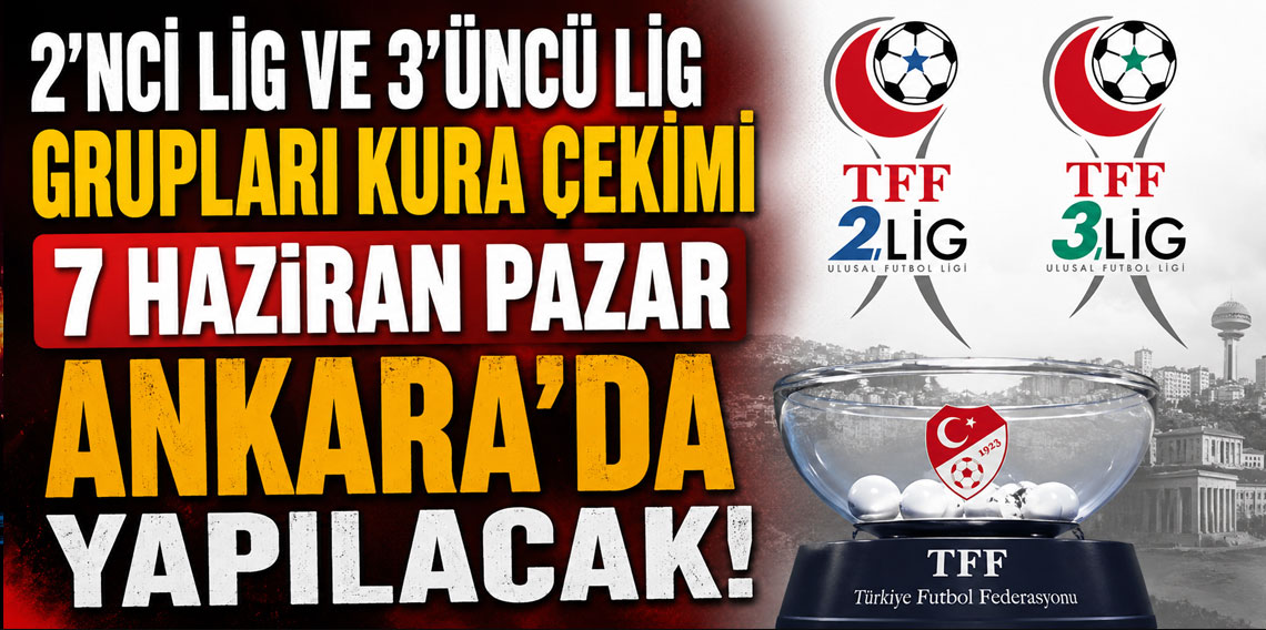 2’NCİ LİG VE 3’ÜNCÜ LİG GRUPLARI KURA ÇEKİMİ 7 HAZİRAN PAZAR ANKARA’DA YAPILACAK!