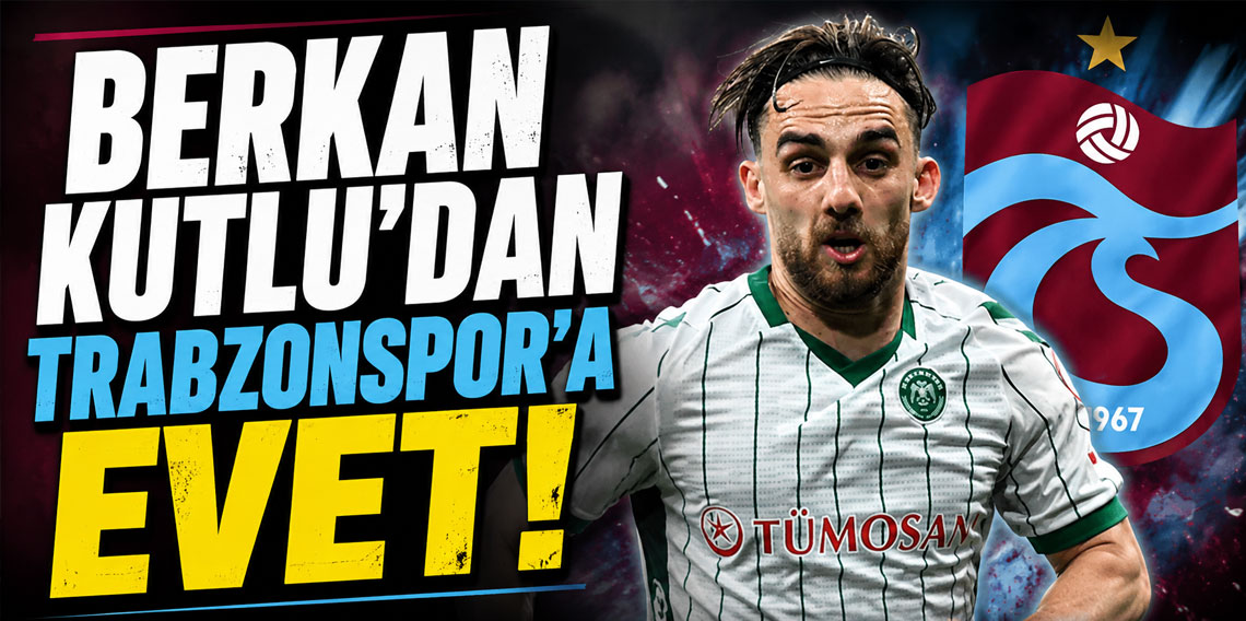 BERKAN KUTLU’DAN TRABZONSPOR’A EVET!