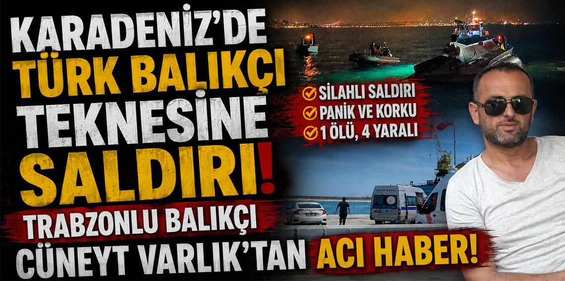 KARADENİZ’DE TÜRK BALIKÇI TEKNESİNE SALDIRI! TRABZONLU BALIKÇI CÜNEYT VARLIK’TAN ACI HABER!