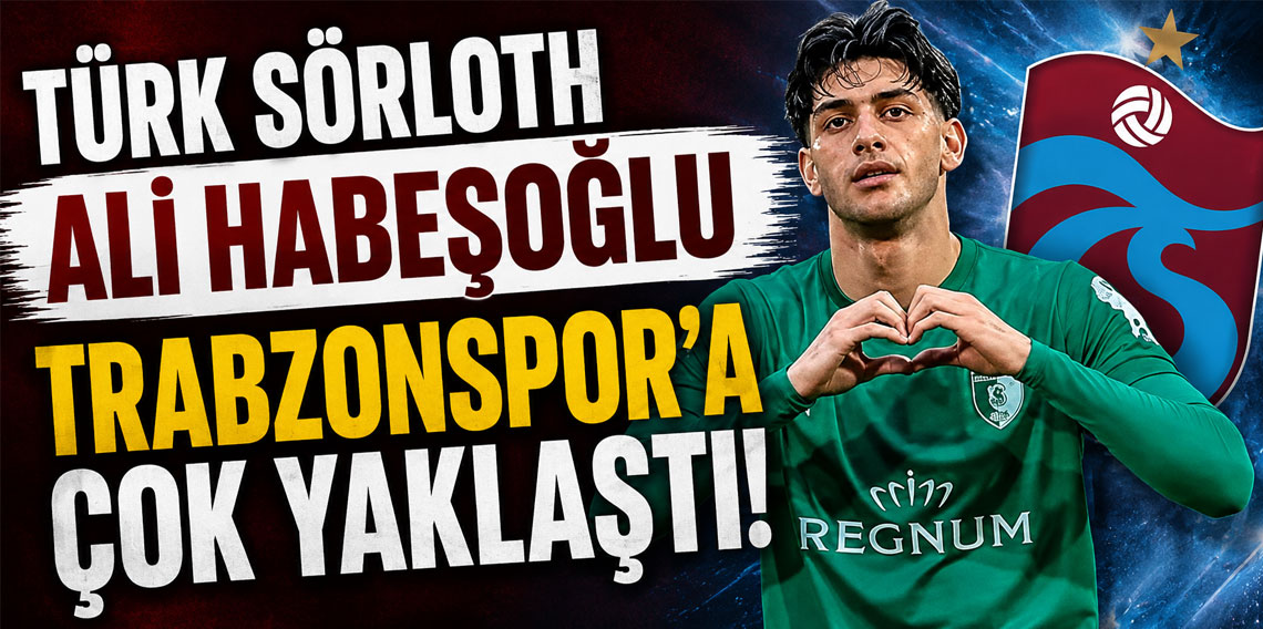 TÜRK SÖRLOTH TRABZONSPOR’A ÇOK YAKLAŞTI!