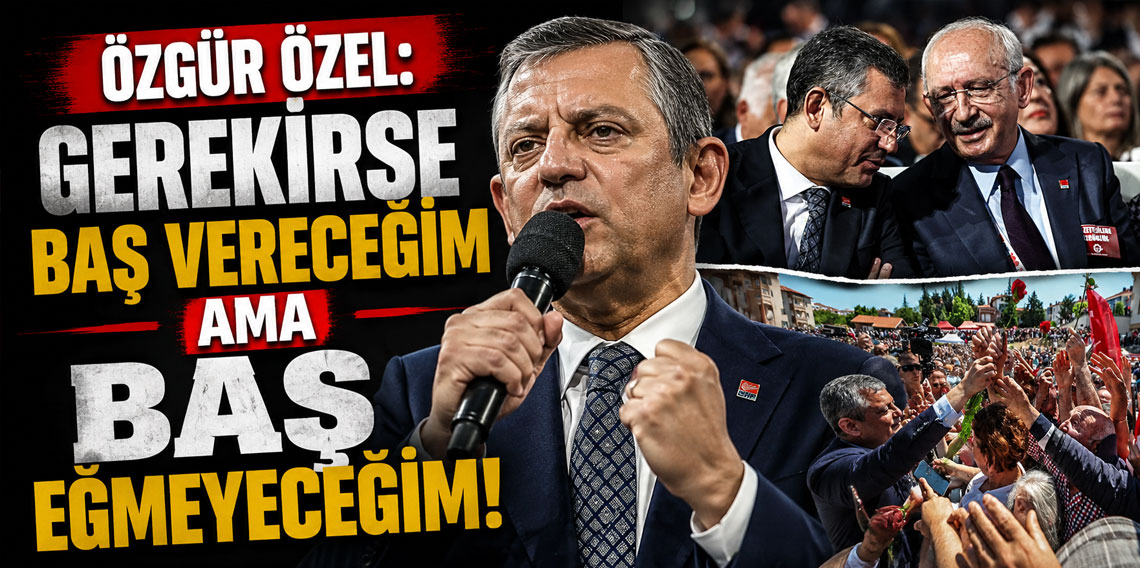Özgür Özel: Gerekirse baş vereceğim ama baş eğmeyeceğim