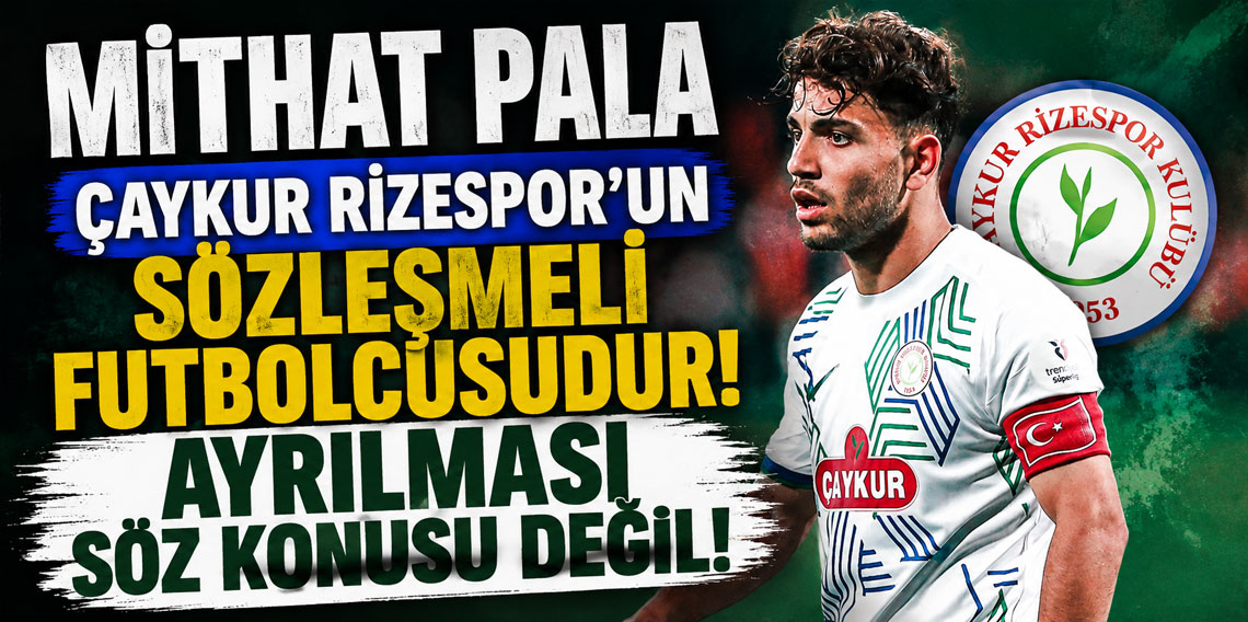 MİTHAT PALA ÇAYKUR RİZESPOR’UN SÖZLEŞMELİ FUTBOLCUSUDUR! AYRILMASI SÖZ KONUSU DEĞİL!
