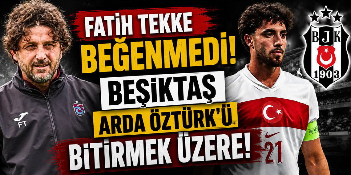 FATİH TEKKE BEĞENMEDİ! BEŞİKTAŞ ARDA ÖZTÜRK’Ü BİTİRMEK ÜZERE!