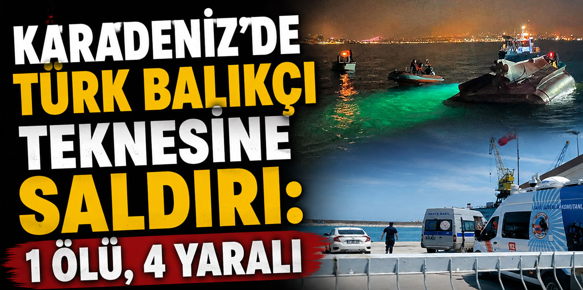 Karadeniz’de Türk balıkçı teknesine saldırı: 1 kişi hayatını kaybetti, 4 kişi yaralandı