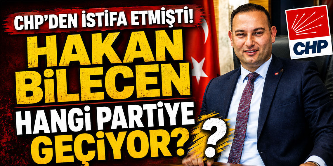 CHP'den istifa etmişti! Hakan Bilecen hangi partiye geçiyor?
