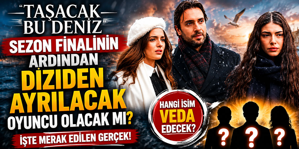 Taşacak Bu Deniz'in sezon finalinin ardından diziden ayrılacak oyuncu olacak mı?