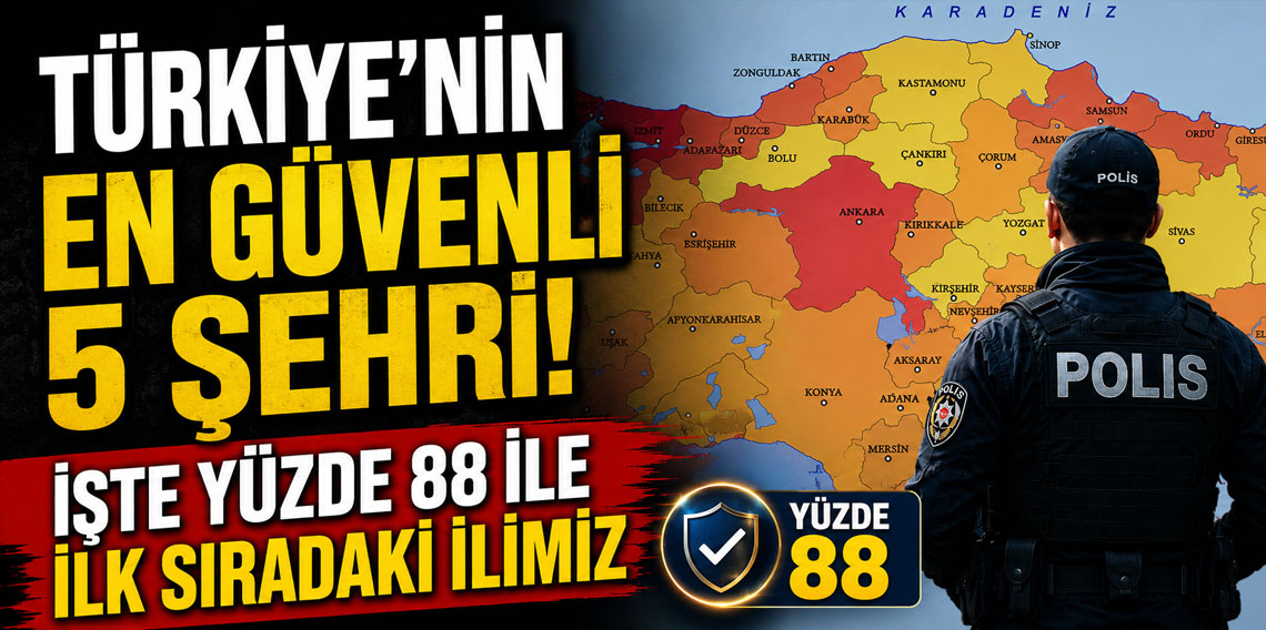 Türkiye'nin en güvenli 5 şehri! İşte yüzde 88 ile ilk sırada