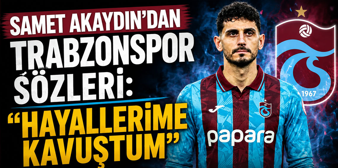 Samet Akaydın’dan Trabzonspor sözleri “Hayallerime