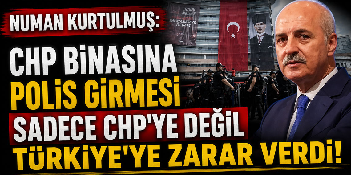 Numan Kurtulmuş: CHP binasına polis girmesi sadece CHP'ye değil Türkiye'ye zarar verdi