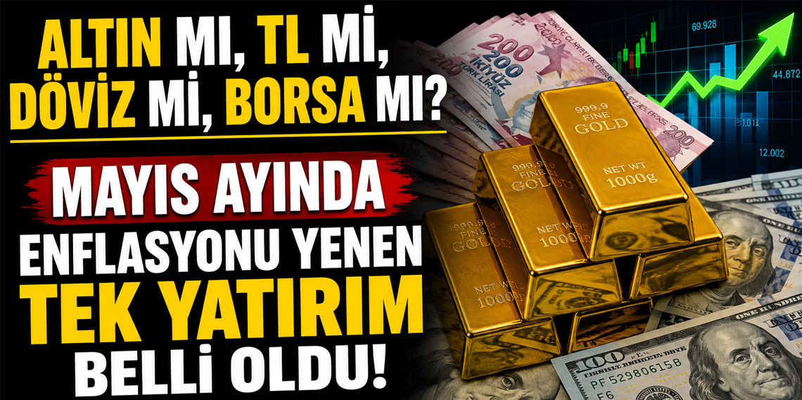 Altın mı, TL mi, döviz mi, borsa mı? Mayıs ayında 
