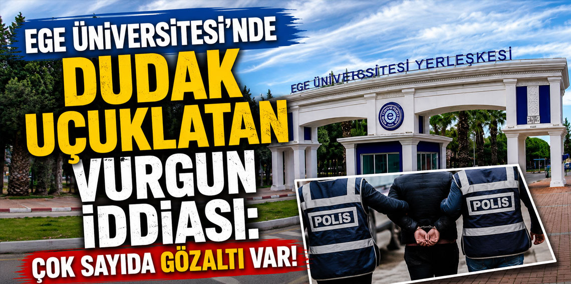 Ege Üniversitesi'nde dudak uçuklatan vurgun iddias