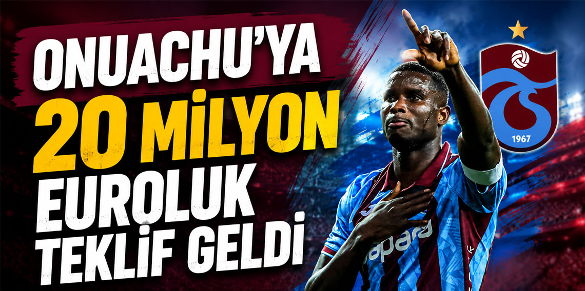 ERTUĞRUL DOĞAN: ONUACHU’YA 20 MİLYON EUROLUK TEKLİF GELDİ KABUL ETMEDİK!