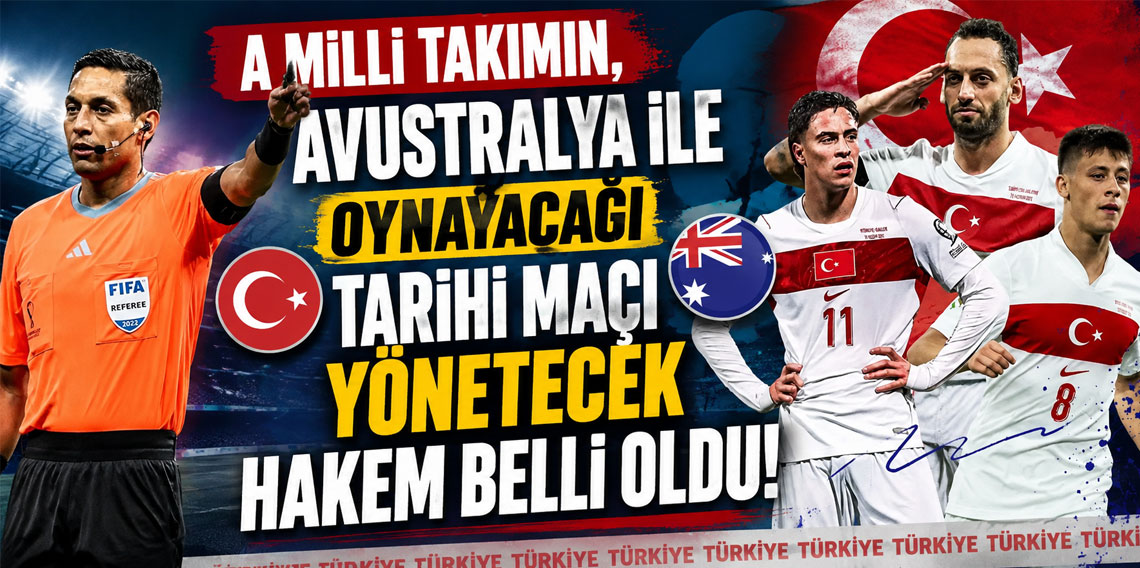 A MİLLİ TAKIMIN, AVUSTRALYA İLE OYNAYACAĞI TARİHİ MAÇI YÖNETECEK HAKEM BELLİ OLDU!
