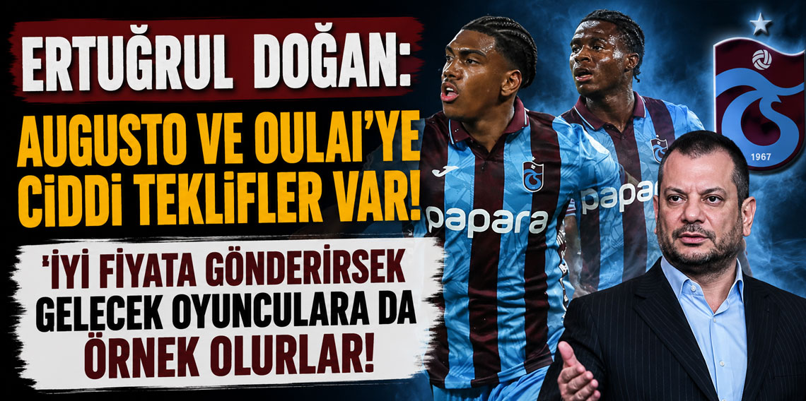 ERTUĞRUL DOĞAN: AUGUSTO VE OULAİ'YE CİDDİ TEKLİFLER VAR! İYİ FİYATA GÖNDERİRSEK GELECEK OYUNCULARA DA ÖRNEK OLURLAR!