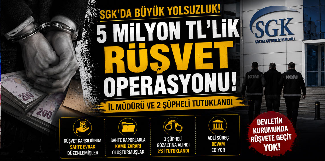 SGK'da 5 milyon TL'lik rüşvet operasyonu: İl Müdürü ve 2 şüpheli tutuklandı!