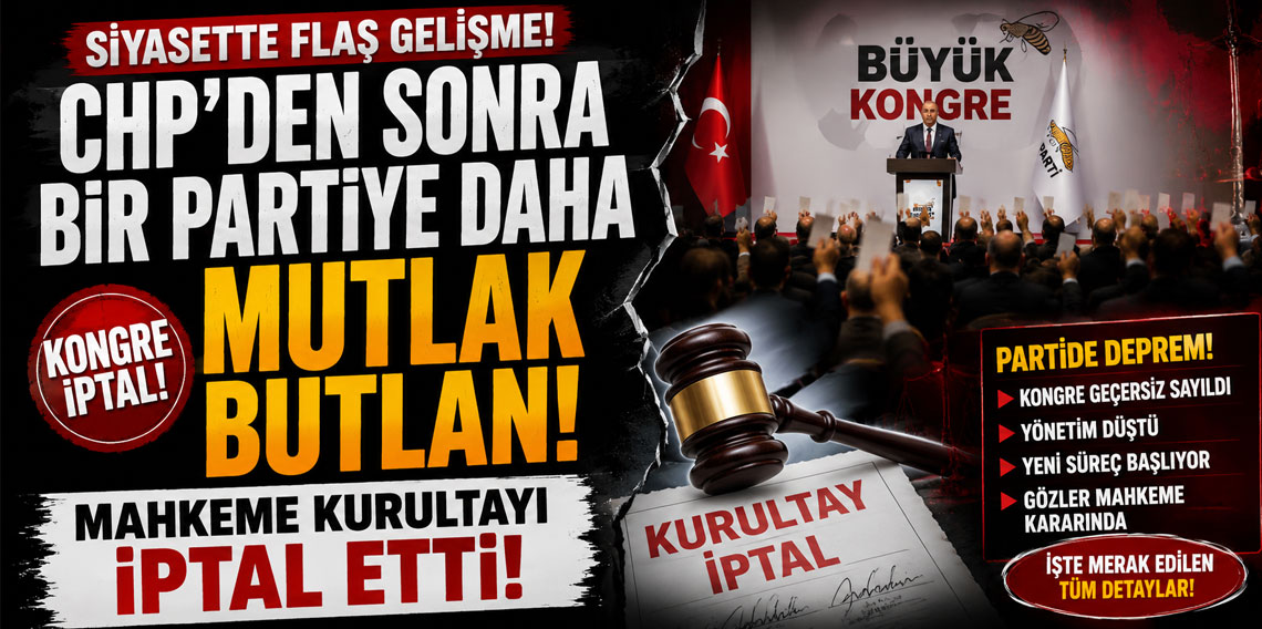 CHP'den sonra bir partiye daha mutlak butlan! Mahkeme kurultayı iptal etti
