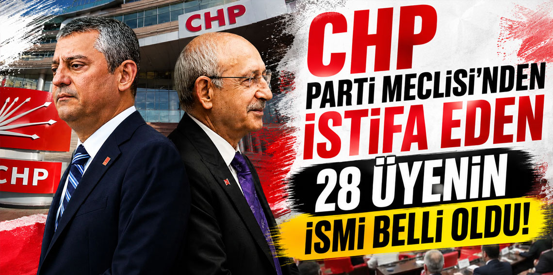 CHP Parti Meclisi'nden istifa eden 28 üyenin ismi belli oldu
