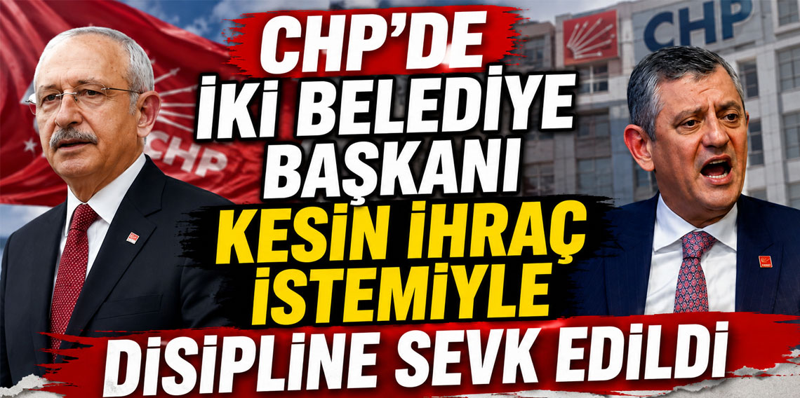 CHP'de iki belediye başkanı kesin ihraç istemiyle disipline sevk edildi