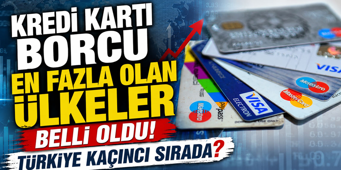 Kredi kartı borcu en fazla olan ülkeler belli oldu! Türkiye kaçıncı sırada?