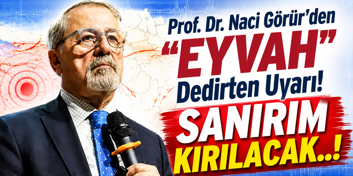 Prof. Dr. Naci Görür'den ''eyvah'' dedirten uyarı