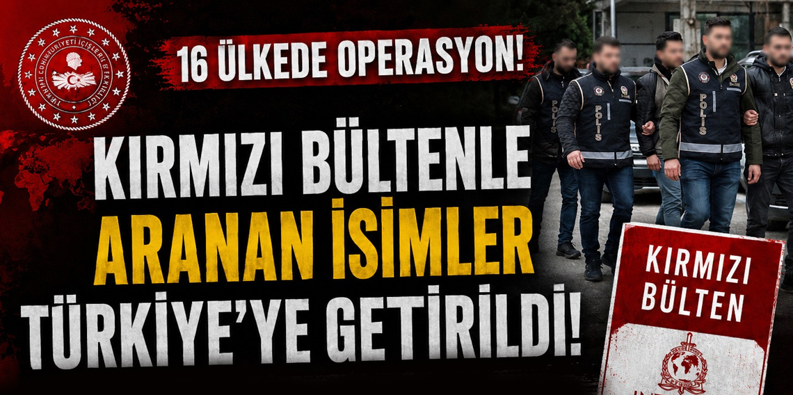 Kırmızı bültenle ve ulusal seviyede aranan 90 suçlu 16 ülkeden yakalanarak Türkiye’ye getirildi