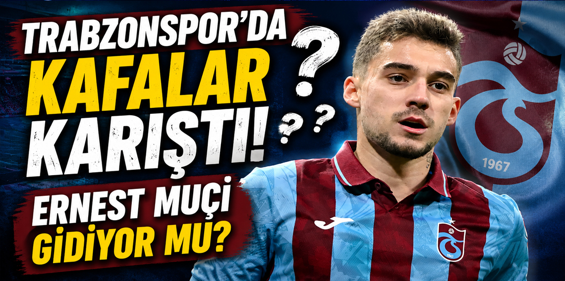 Trabzonspor'da Kafalar Karıştı! Ernest Muçi Ayrılıyor mu?