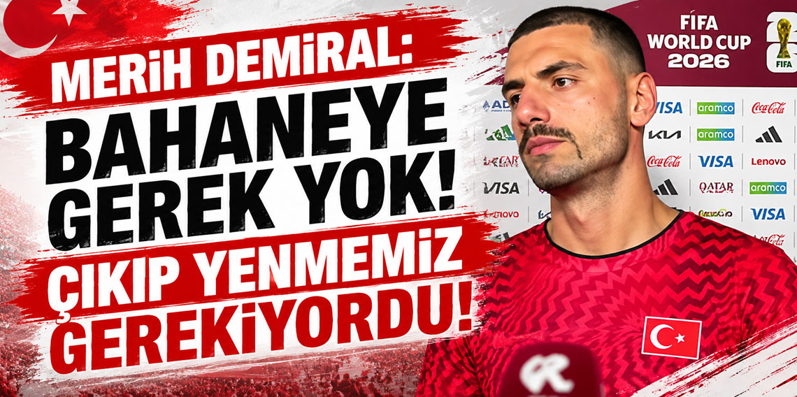 MERİH DEMİRAL: BAHANEYE GEREK YOK! ÇIKIP YENMEMİZ GEREKİYORDU!