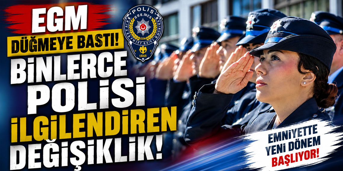 Emniyette büyük değişim! 19 bin kişinin atama ve yer değiştirme işlemlerinin tamamlandı