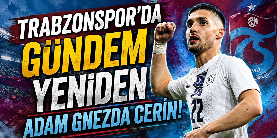 Trabzonspor'da gündem yeniden Adam Gnezda Cerin!