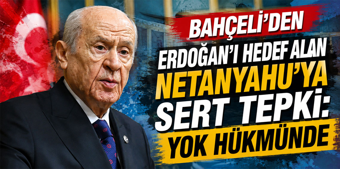 Bahçeli'den Erdoğan'ı hedef alan Netanyahu'ya sert tepki: Yok hükmünde