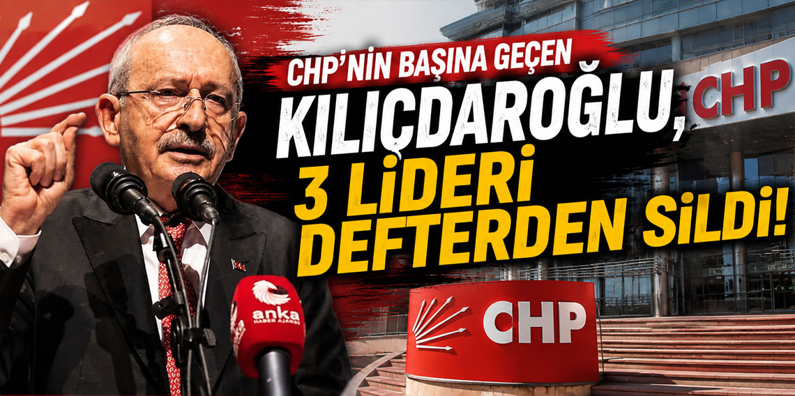 CHP'nin başına geçen Kılıçdaroğlu, 3 lideri defterden sildi!