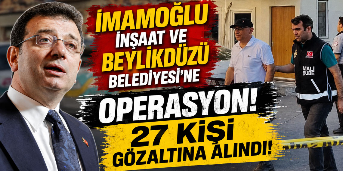 İmamoğlu İnşaat ve Beylikdüzü Belediyesi'ne operasyon! 27 kişi gözaltına alındı