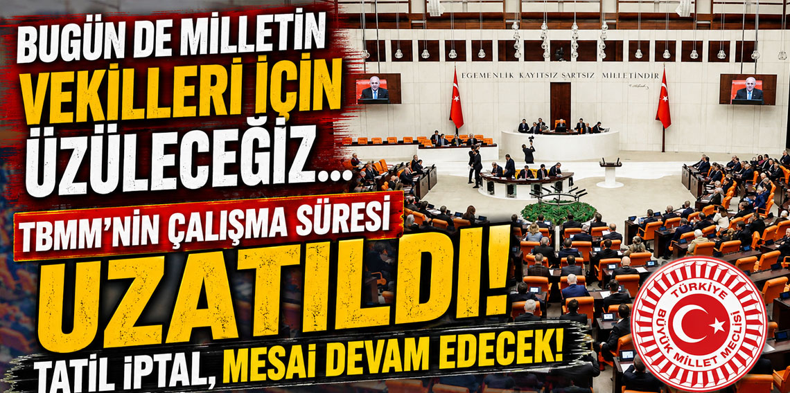 TBMM'nin çalışma süresi uzatıldı: Tatil iptal, mesai devam edecek