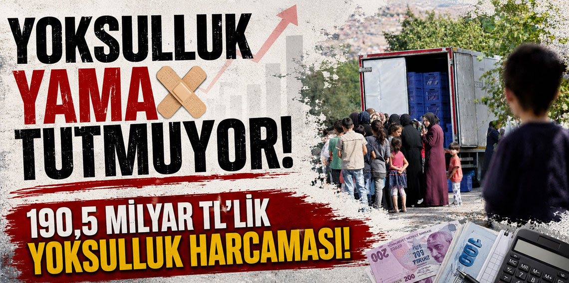 Yoksulluk yama tutmuyor: 190,5 milyar TL'lik yoksulluk harcaması