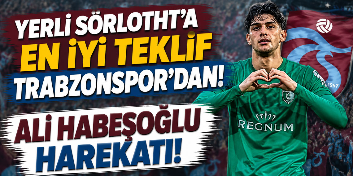 YERLİ SÖRLOTHT’A EN İYİ TEKLİF TRABZONSPOR’DAN