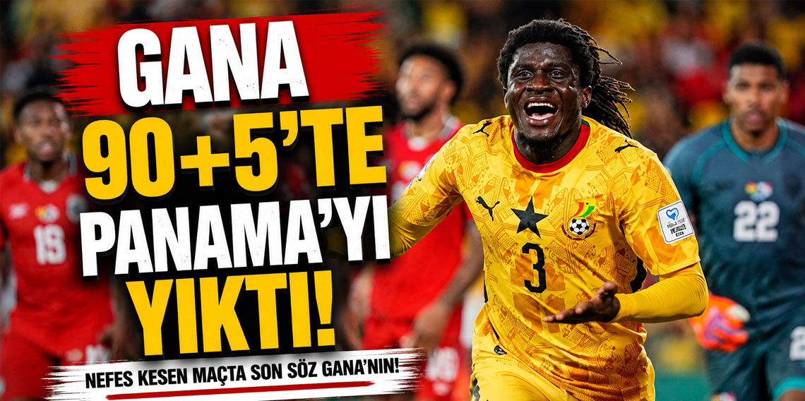 Gana 90+5'te Panama'yı yıktı!