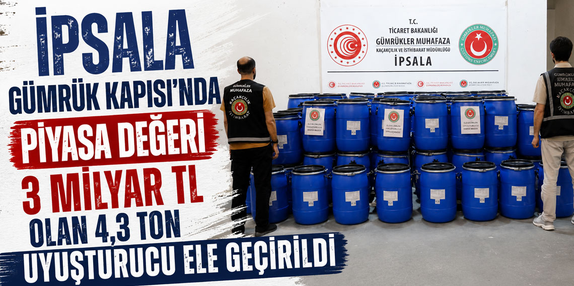 İpsala Gümrük Kapısı'nda piyasa değeri 3 milyar TL olan 4,3 ton uyuşturucu ele geçirildi
