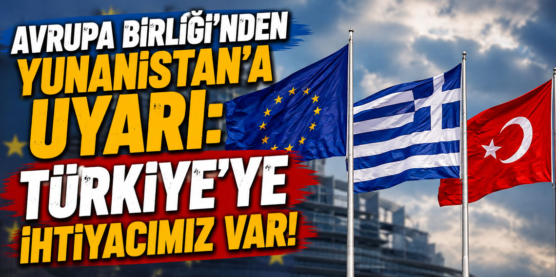 Avrupa Birliği'nden Yunanistan'a uyarı: Türkiye'ye ihtiyacımız var