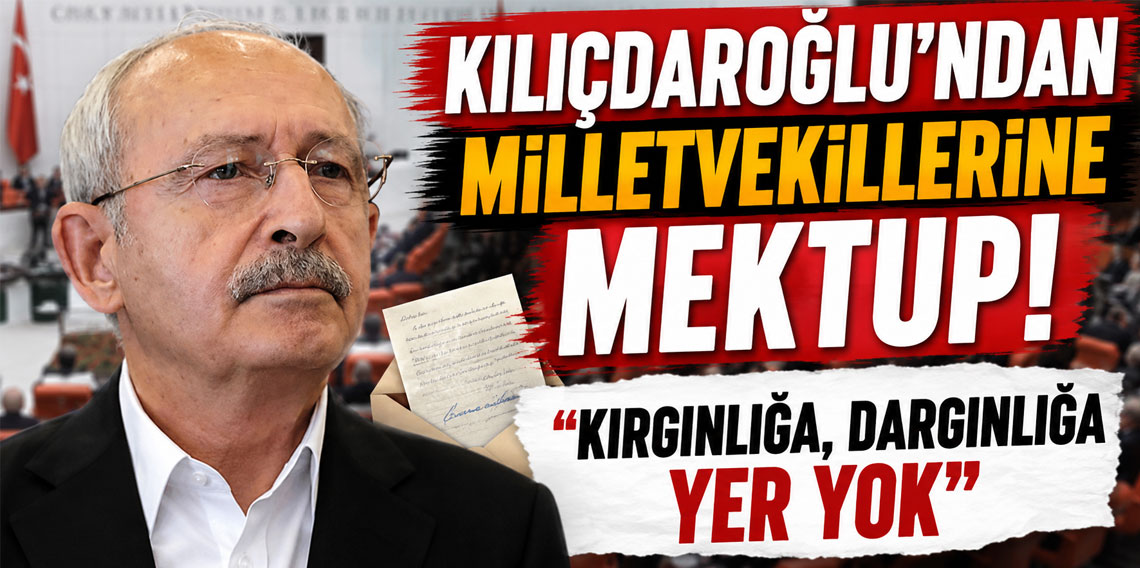 Kılıçdaroğlu'ndan milletvekillerine mektup! ''Kırgınlığa, dargınlığa yer yok''