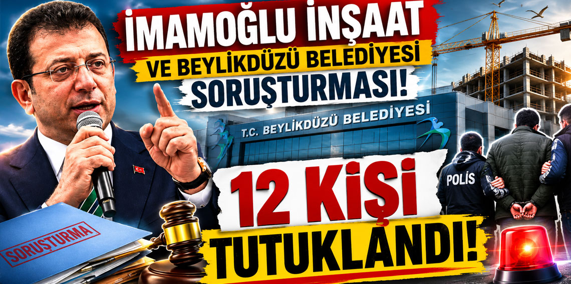 İmamoğlu İnşaat ve Beylikdüzü Belediyesi soruşturması: 12 kişi tutuklandı