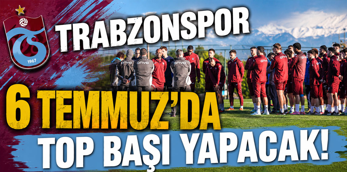 TRABZONSPOR 6 TEMMUZ’DA TOP BAŞI YAPACAK!